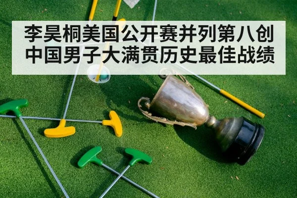 李昊桐美国公开赛并列第八创中国男子大满贯历史最佳战绩