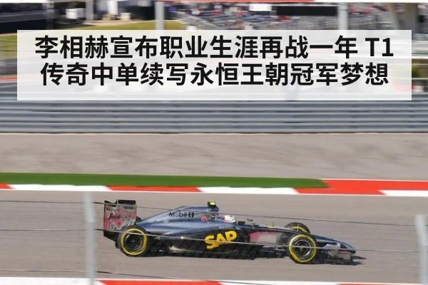李相赫宣布职业生涯再战一年 T1传奇中单续写永恒王朝冠军梦想